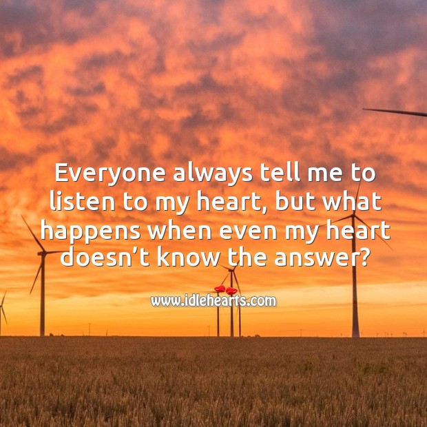 Everyone always tell me to listen to my heart, but what happens when even my heart doesn’t know the answer? Image