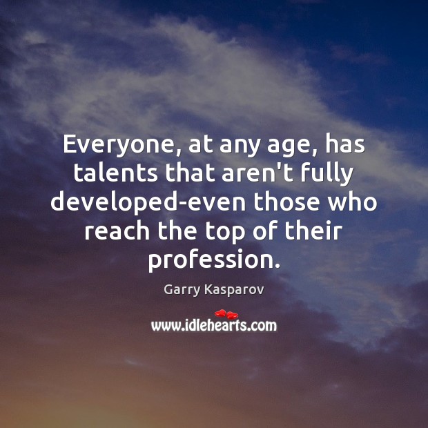 Everyone, at any age, has talents that aren’t fully developed-even those who Garry Kasparov Picture Quote