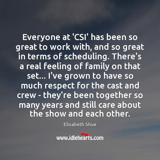 Everyone at ‘CSI’ has been so great to work with, and so Elisabeth Shue Picture Quote