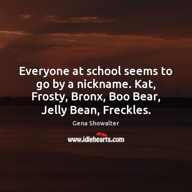 Everyone at school seems to go by a nickname. Kat, Frosty, Bronx, Image
