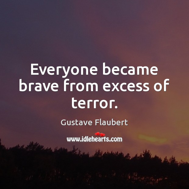 Everyone became brave from excess of terror. Image