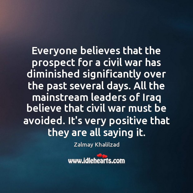 Everyone believes that the prospect for a civil war has diminished significantly Zalmay Khalilzad Picture Quote