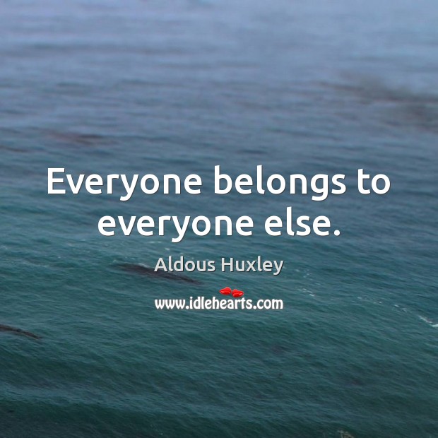 Everyone belongs to everyone else. Aldous Huxley Picture Quote