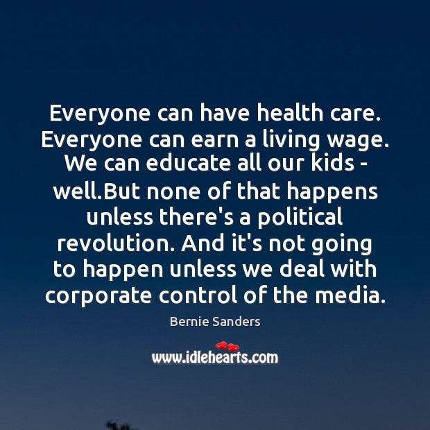 Everyone can have health care. Everyone can earn a living wage. We Bernie Sanders Picture Quote