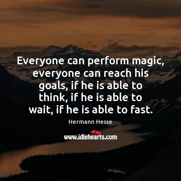Everyone can perform magic, everyone can reach his goals, if he is Hermann Hesse Picture Quote
