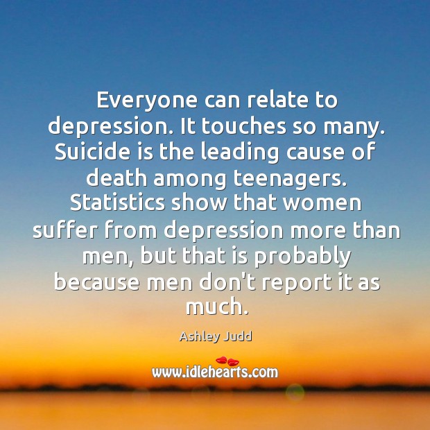Everyone can relate to depression. It touches so many. Suicide is the Ashley Judd Picture Quote
