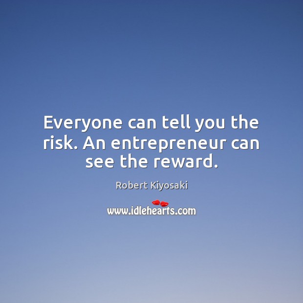 Everyone can tell you the risk. An entrepreneur can see the reward. Robert Kiyosaki Picture Quote