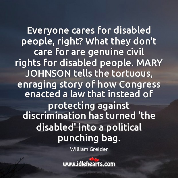 Everyone cares for disabled people, right? What they don’t care for are William Greider Picture Quote