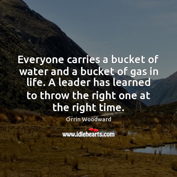 Everyone carries a bucket of water and a bucket of gas in Orrin Woodward Picture Quote
