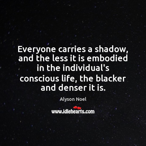Everyone carries a shadow, and the less it is embodied in the Alyson Noel Picture Quote