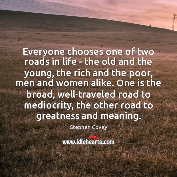 Everyone chooses one of two roads in life – the old and Stephen Covey Picture Quote