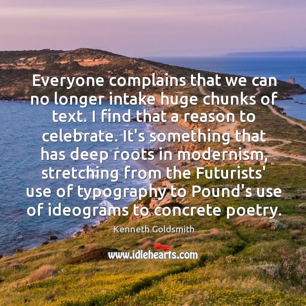 Everyone complains that we can no longer intake huge chunks of text. Kenneth Goldsmith Picture Quote