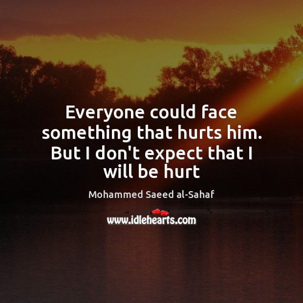 Everyone could face something that hurts him. But I don’t expect that I will be hurt Mohammed Saeed al-Sahaf Picture Quote