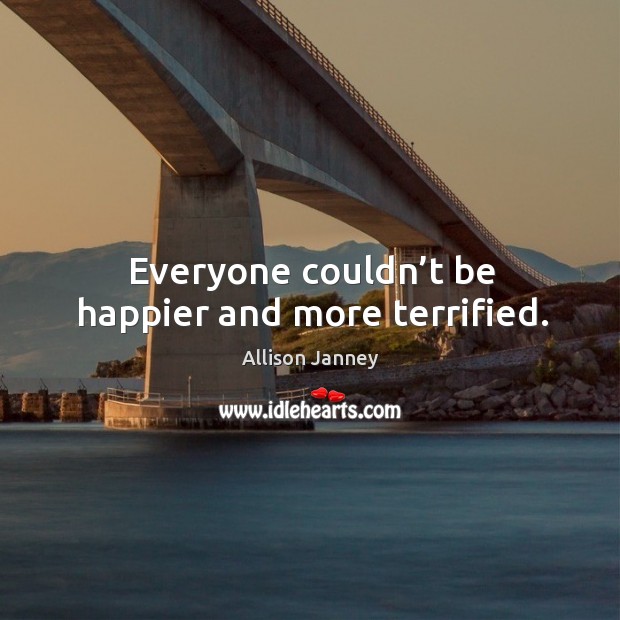 Everyone couldn’t be happier and more terrified. Allison Janney Picture Quote