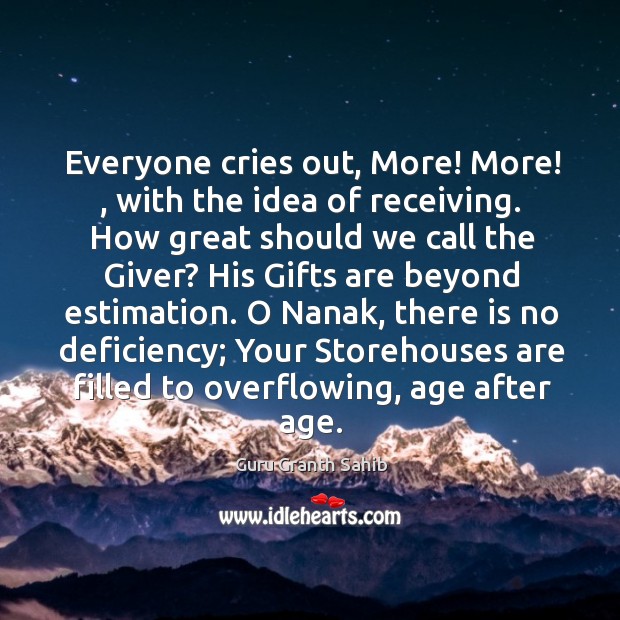 Everyone cries out, more! more! , with the idea of receiving. Guru Granth Sahib Picture Quote