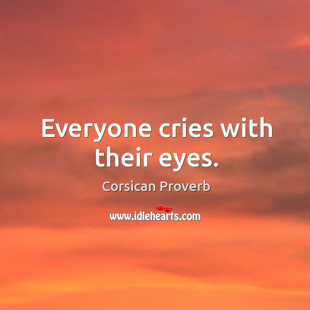 Everyone cries with their eyes. Corsican Proverbs Image