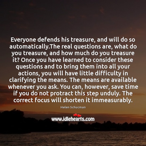 Everyone defends his treasure, and will do so automatically.The real questions Helen Schucman Picture Quote