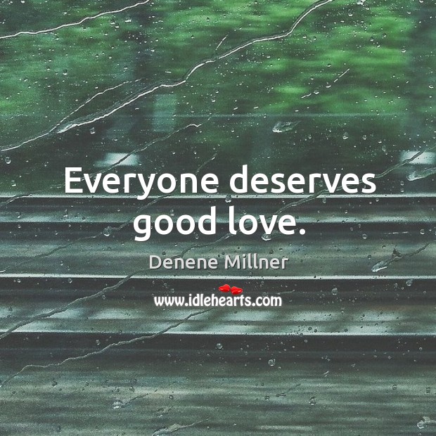 Everyone deserves good love. Denene Millner Picture Quote