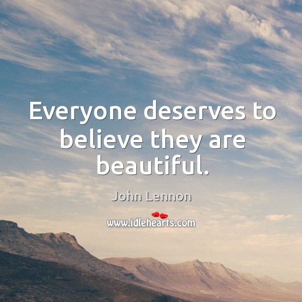 Everyone deserves to believe they are beautiful. John Lennon Picture Quote