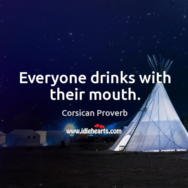 Everyone drinks with their mouth. Image