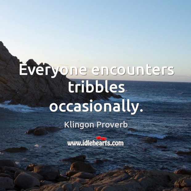Everyone encounters tribbles occasionally. Klingon Proverbs Image