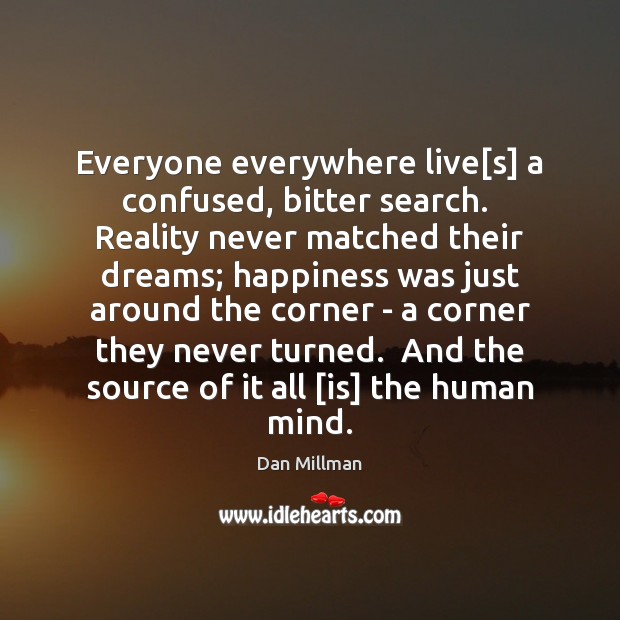 Everyone everywhere live[s] a confused, bitter search.  Reality never matched their Dan Millman Picture Quote