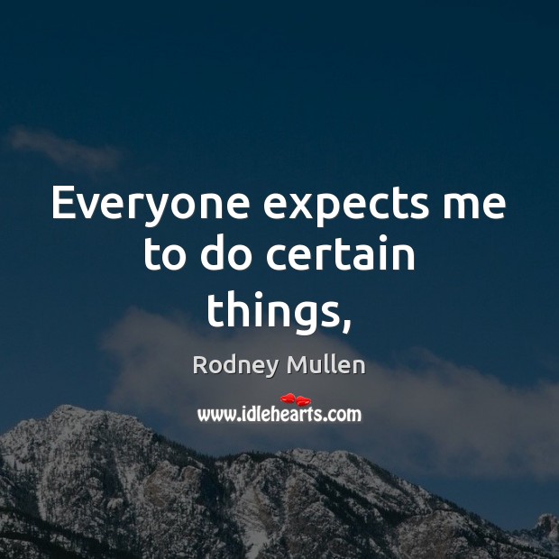 Everyone expects me to do certain things, Rodney Mullen Picture Quote