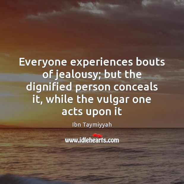 Everyone experiences bouts of jealousy; but the dignified person conceals it, while Ibn Taymiyyah Picture Quote