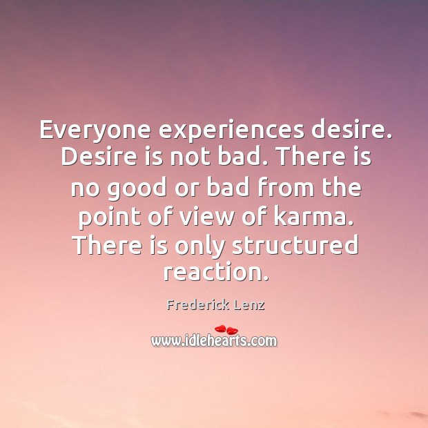 Everyone experiences desire. Desire is not bad. There is no good or Karma Quotes Image