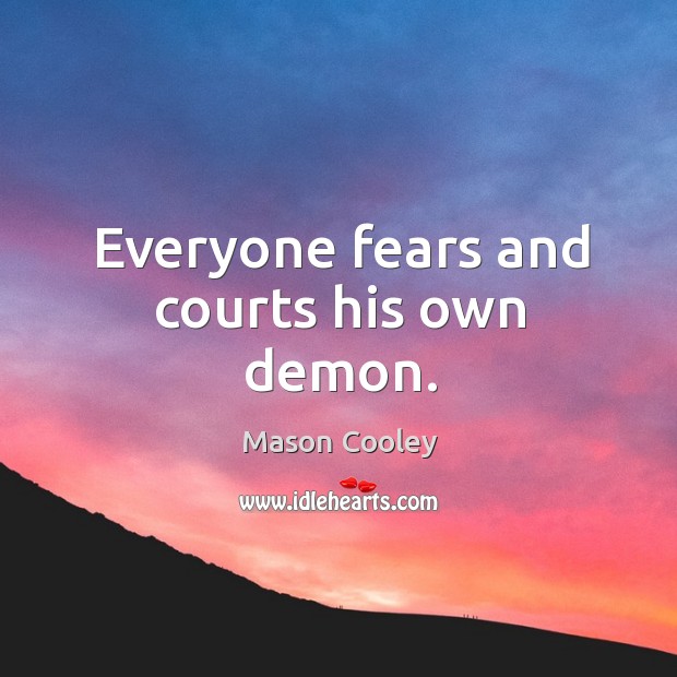 Everyone fears and courts his own demon. Mason Cooley Picture Quote