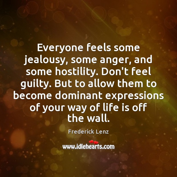 Everyone feels some jealousy, some anger, and some hostility. Don’t feel guilty. Image