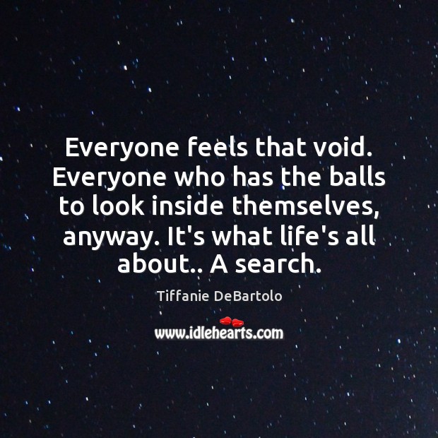 Everyone feels that void. Everyone who has the balls to look inside Image