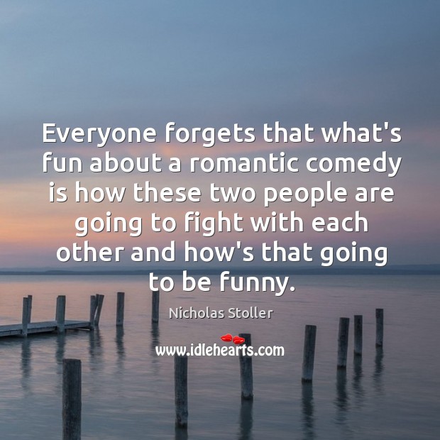 Everyone forgets that what’s fun about a romantic comedy is how these Nicholas Stoller Picture Quote