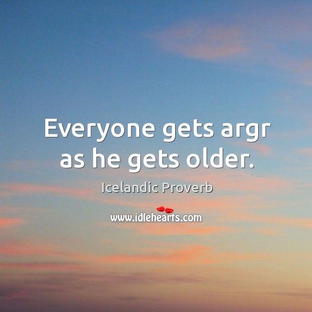 Everyone gets argr as he gets older. Icelandic Proverbs Image