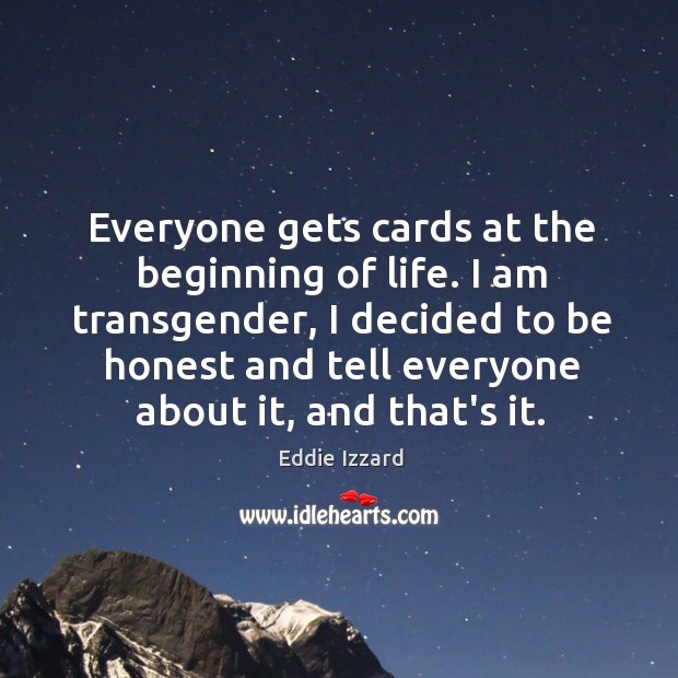 Everyone gets cards at the beginning of life. I am transgender, I Eddie Izzard Picture Quote
