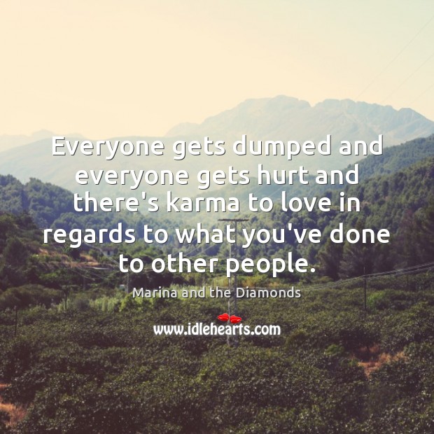 Everyone gets dumped and everyone gets hurt and there’s karma to love Marina and the Diamonds Picture Quote