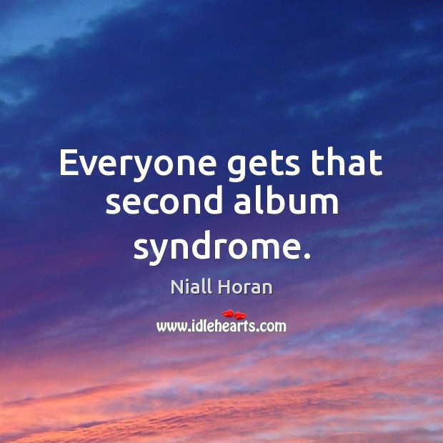 Everyone gets that second album syndrome. Niall Horan Picture Quote