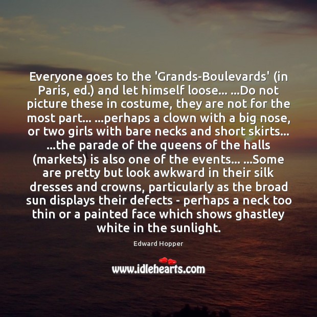 Everyone goes to the ‘Grands-Boulevards’ (in Paris, ed.) and let himself loose… … Edward Hopper Picture Quote
