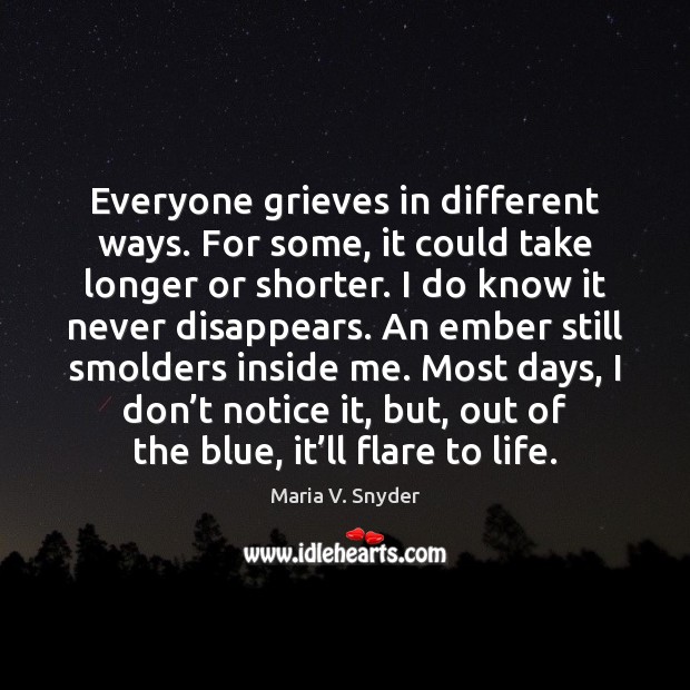 Everyone grieves in different ways. For some, it could take longer or Maria V. Snyder Picture Quote