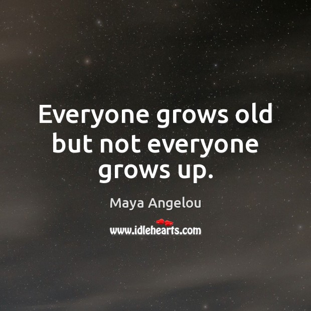 Everyone grows old but not everyone grows up. Image
