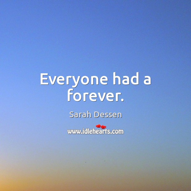 Everyone had a forever. Sarah Dessen Picture Quote