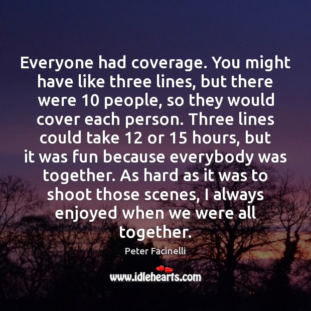Everyone had coverage. You might have like three lines, but there were 10 Peter Facinelli Picture Quote