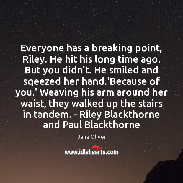 Everyone has a breaking point, Riley. He hit his long time ago. Jana Oliver Picture Quote