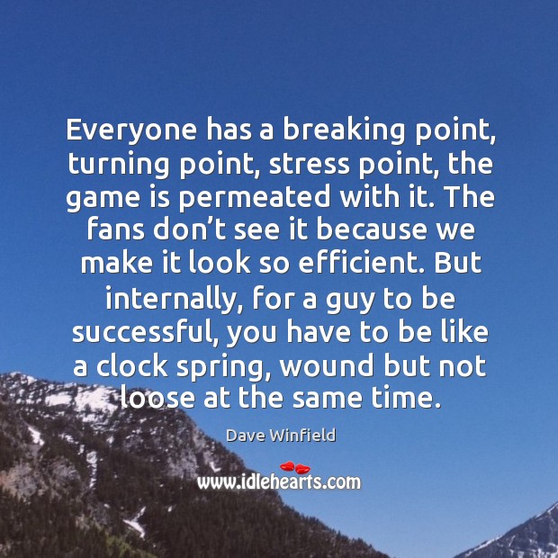 Everyone has a breaking point, turning point, stress point, the game is permeated with it. To Be Successful Quotes Image