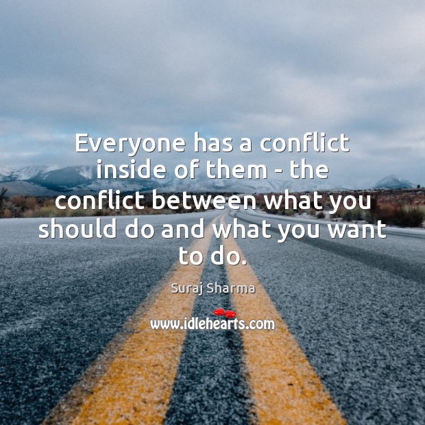 Everyone has a conflict inside of them – the conflict between what Suraj Sharma Picture Quote