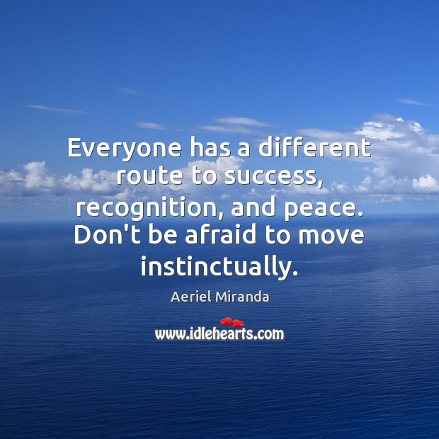 Everyone has a different route to success, recognition, and peace. Don’t be Don’t Be Afraid Quotes Image