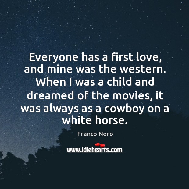 Everyone has a first love, and mine was the western. When I Franco Nero Picture Quote