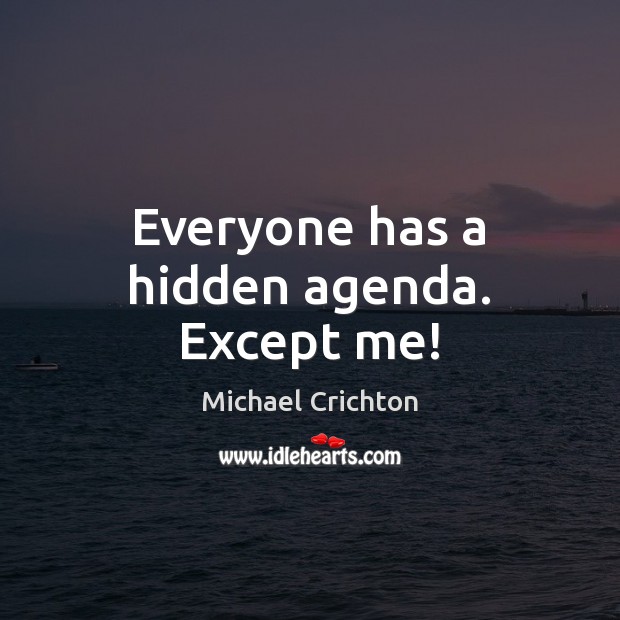Everyone has a hidden agenda. Except me! Image