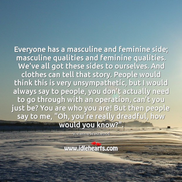Everyone has a masculine and feminine side; masculine qualities and feminine qualities. Vivienne Westwood Picture Quote