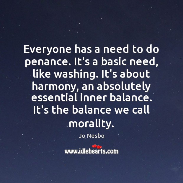 Everyone has a need to do penance. It’s a basic need, like Jo Nesbo Picture Quote
